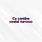 ce contine ceaiul turcesc