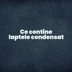ce contine laptele condensat