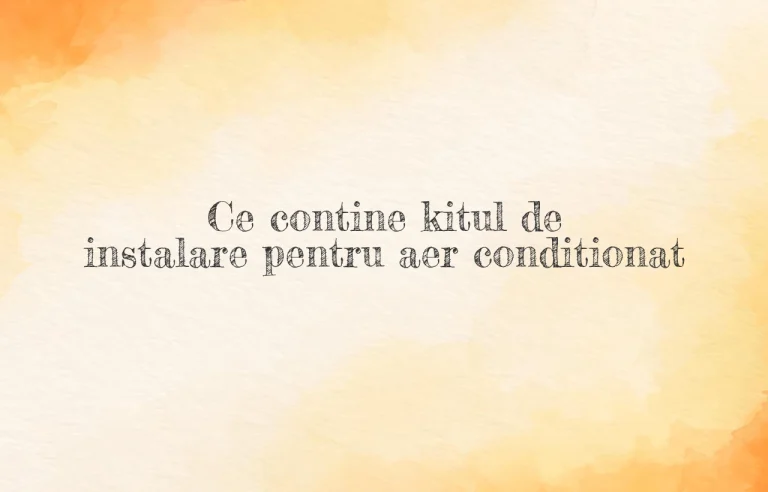 ce contine kitul de instalare aer conditionat