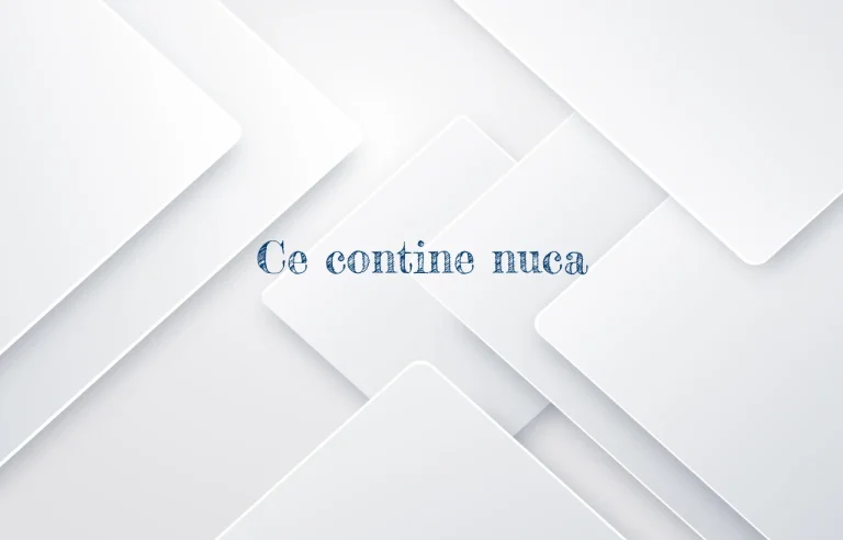 ce contine nuca