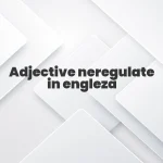 adjective neregulate in engleza