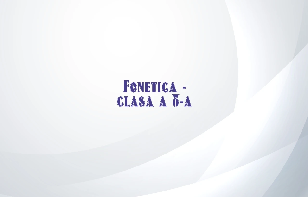 fonetica clasa 8