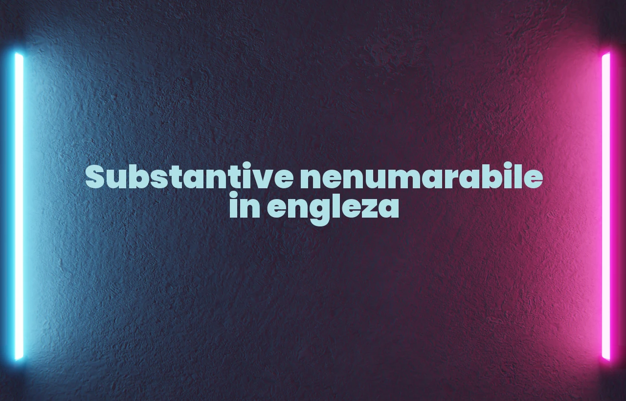 substantive nenumarabile in engleza