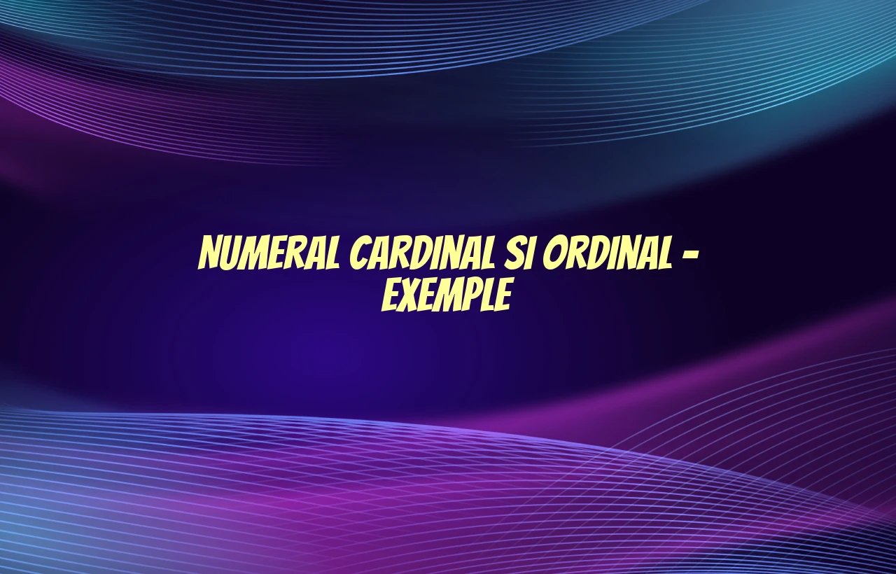 numeral cardinal si ordinal exemple