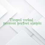 timpul verbal prezent perfect simplu