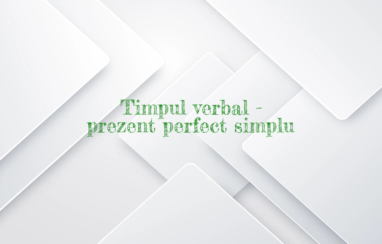 timpul verbal prezent perfect simplu