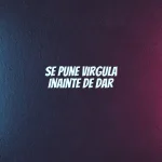 se pune virgula inainte de dar