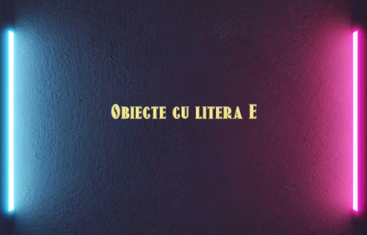 obiecte cu litera e