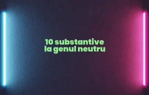 10 substantive la genul neutru